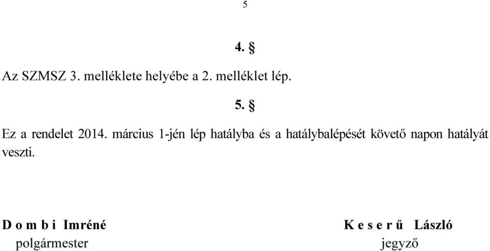 március 1-jén lép hatályba és a hatálybalépését