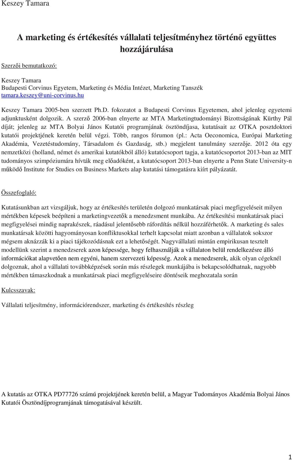 A szerző 2006-ban elnyerte az MTA Marketingtudományi Bizottságának Kürthy Pál díját; jelenleg az MTA Bolyai János Kutatói programjának ösztöndíjasa, kutatásait az OTKA posztdoktori kutatói