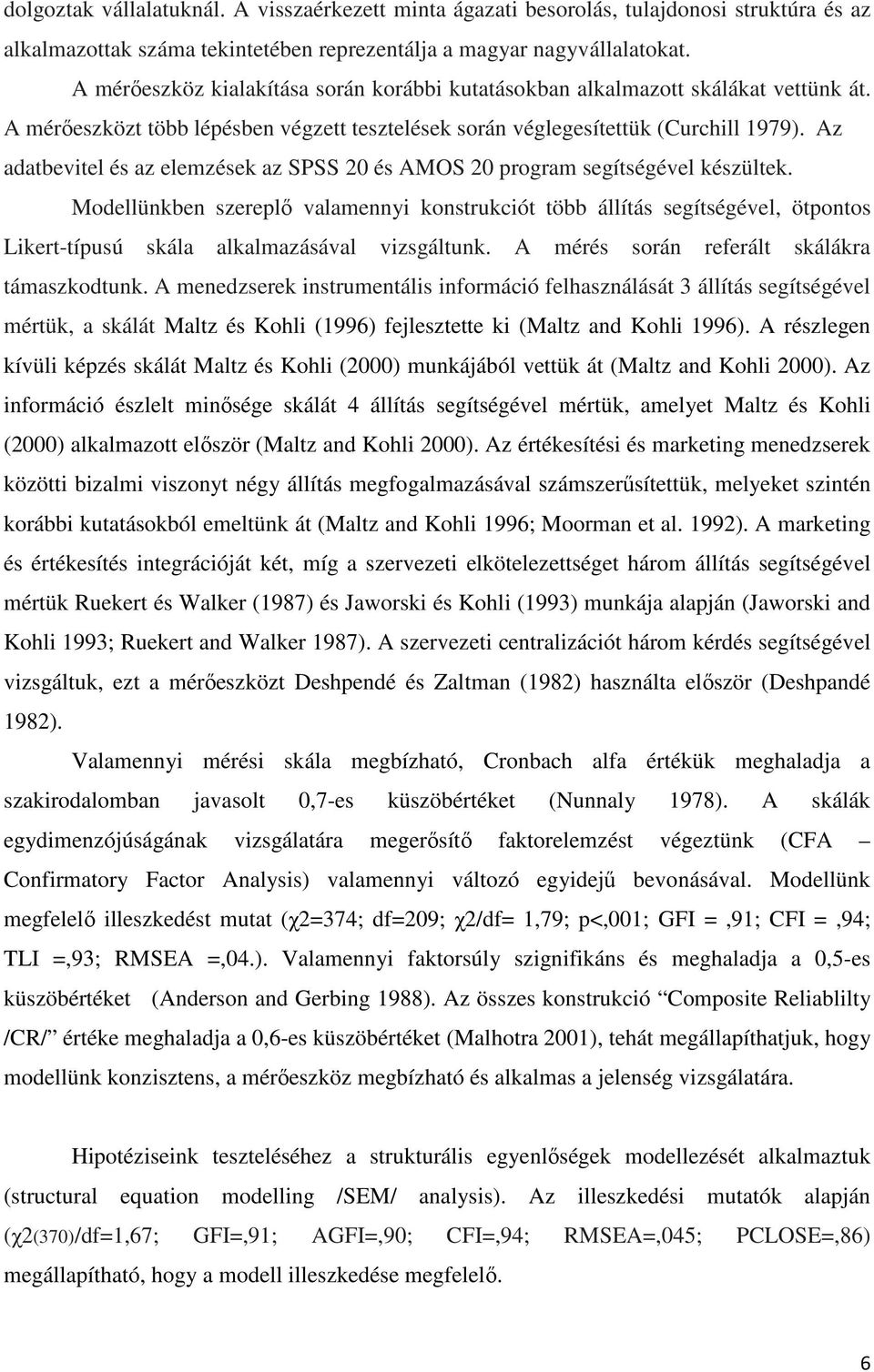 Az adatbevitel és az elemzések az SPSS 20 és AMOS 20 program segítségével készültek.