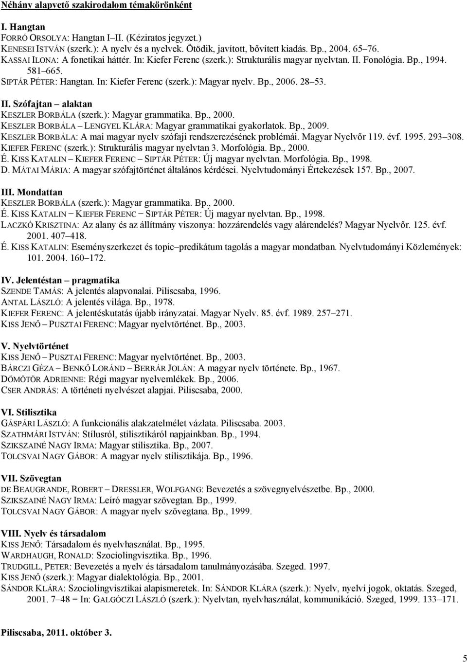 Bp., 2006. 28 53. II. Szófajtan alaktan KESZLER BORBÁLA (szerk.): Magyar grammatika. Bp., 2000. KESZLER BORBÁLA LENGYEL KLÁRA: Magyar grammatikai gyakorlatok. Bp., 2009.