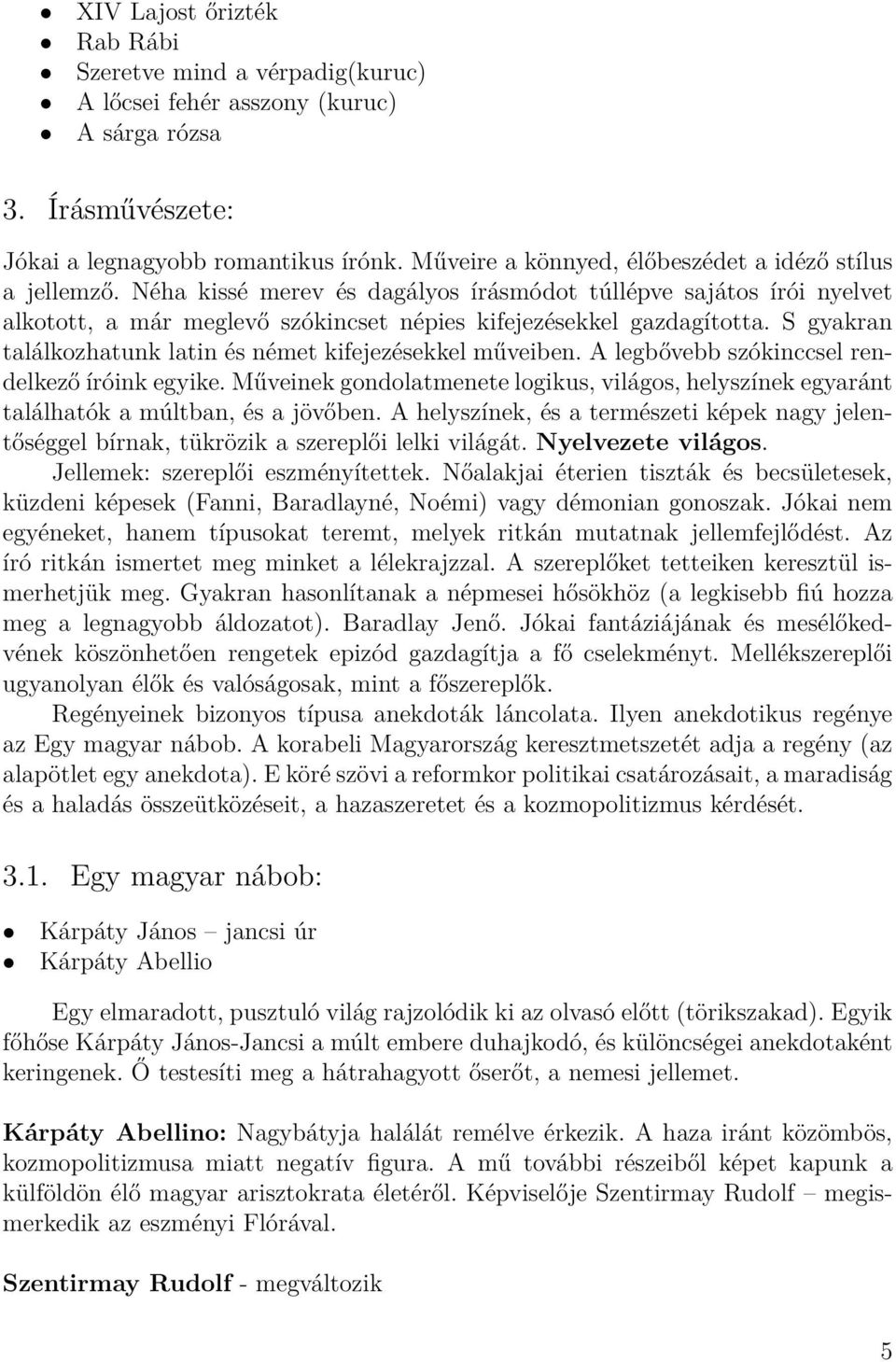 S gyakran találkozhatunk latin és német kifejezésekkel műveiben. A legbővebb szókinccsel rendelkező íróink egyike.