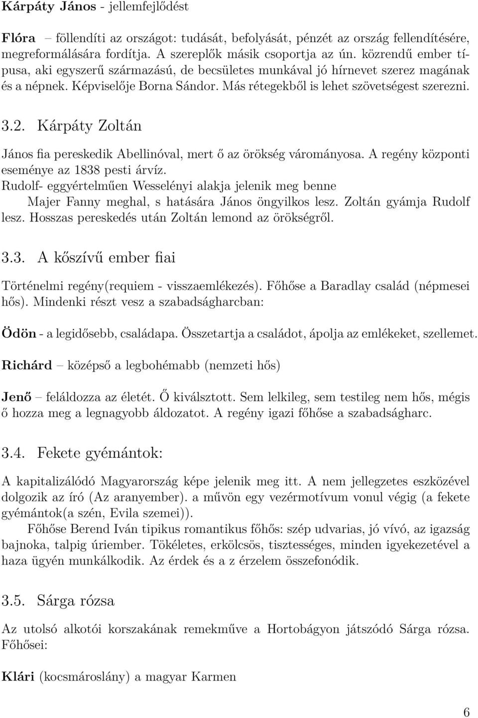 Kárpáty Zoltán János fia pereskedik Abellinóval, mert ő az örökség várományosa. A regény központi eseménye az 1838 pesti árvíz.