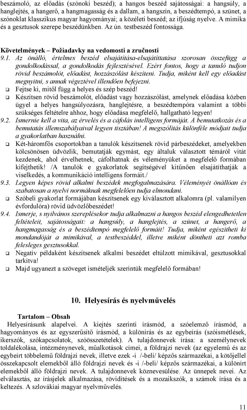 Az önálló, értelmes beszéd elsajátítása-elsajátíttatása szorosan összefügg a gondolkodással, a gondolkodás fejlesztésével.