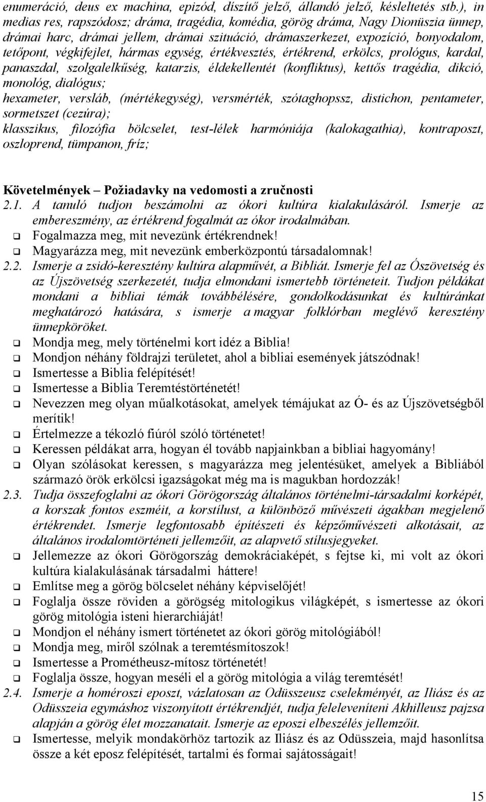 hármas egység, értékvesztés, értékrend, erkölcs, prológus, kardal, panaszdal, szolgalelkűség, katarzis, éldekellentét (konfliktus), kettős tragédia, dikció, monológ, dialógus; hexameter, versláb,