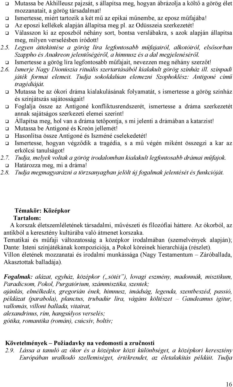 Legyen áttekintése a görög líra legfontosabb műfajairól, alkotóiról, elsősorban Szappho és Anakreon jelentőségéről, a himnusz és a dal megjelenéséről.