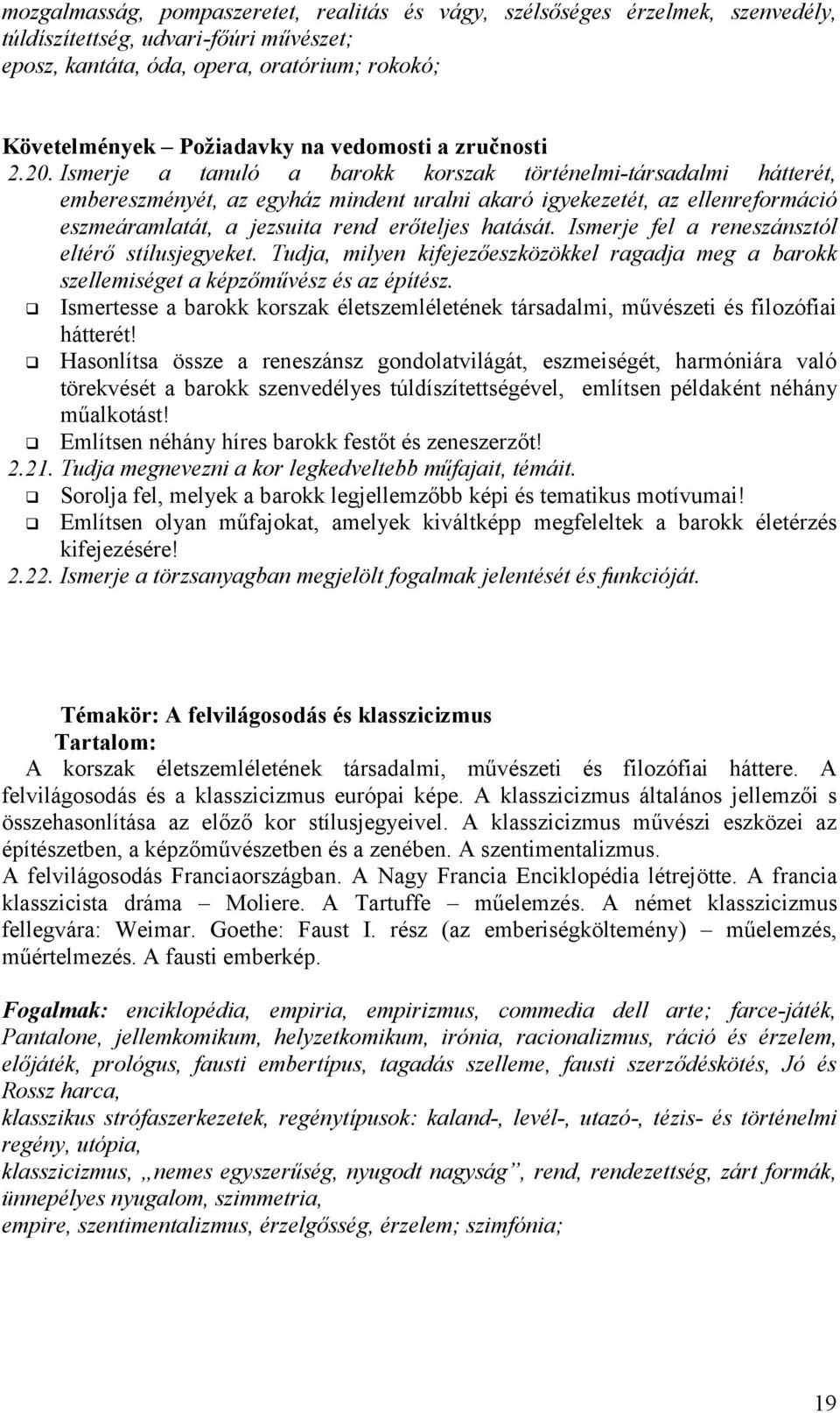 Ismerje fel a reneszánsztól eltérő stílusjegyeket. Tudja, milyen kifejezőeszközökkel ragadja meg a barokk szellemiséget a képzőművész és az építész.