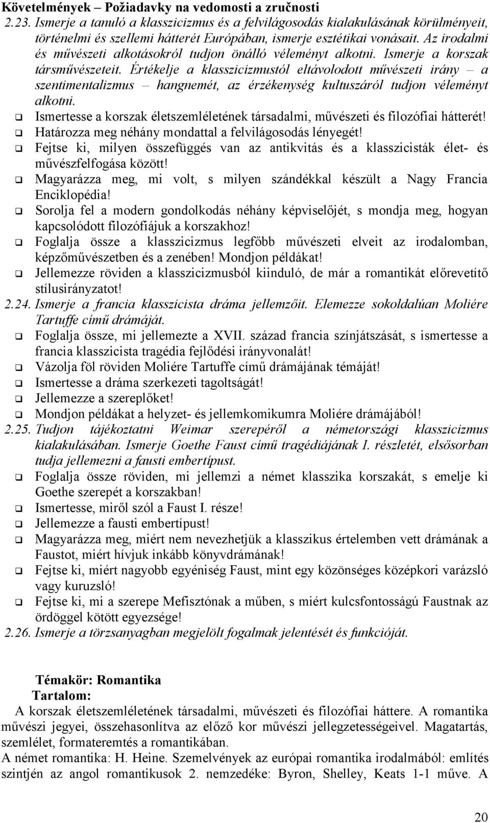Értékelje a klasszicizmustól eltávolodott művészeti irány a szentimentalizmus hangnemét, az érzékenység kultuszáról tudjon véleményt alkotni.