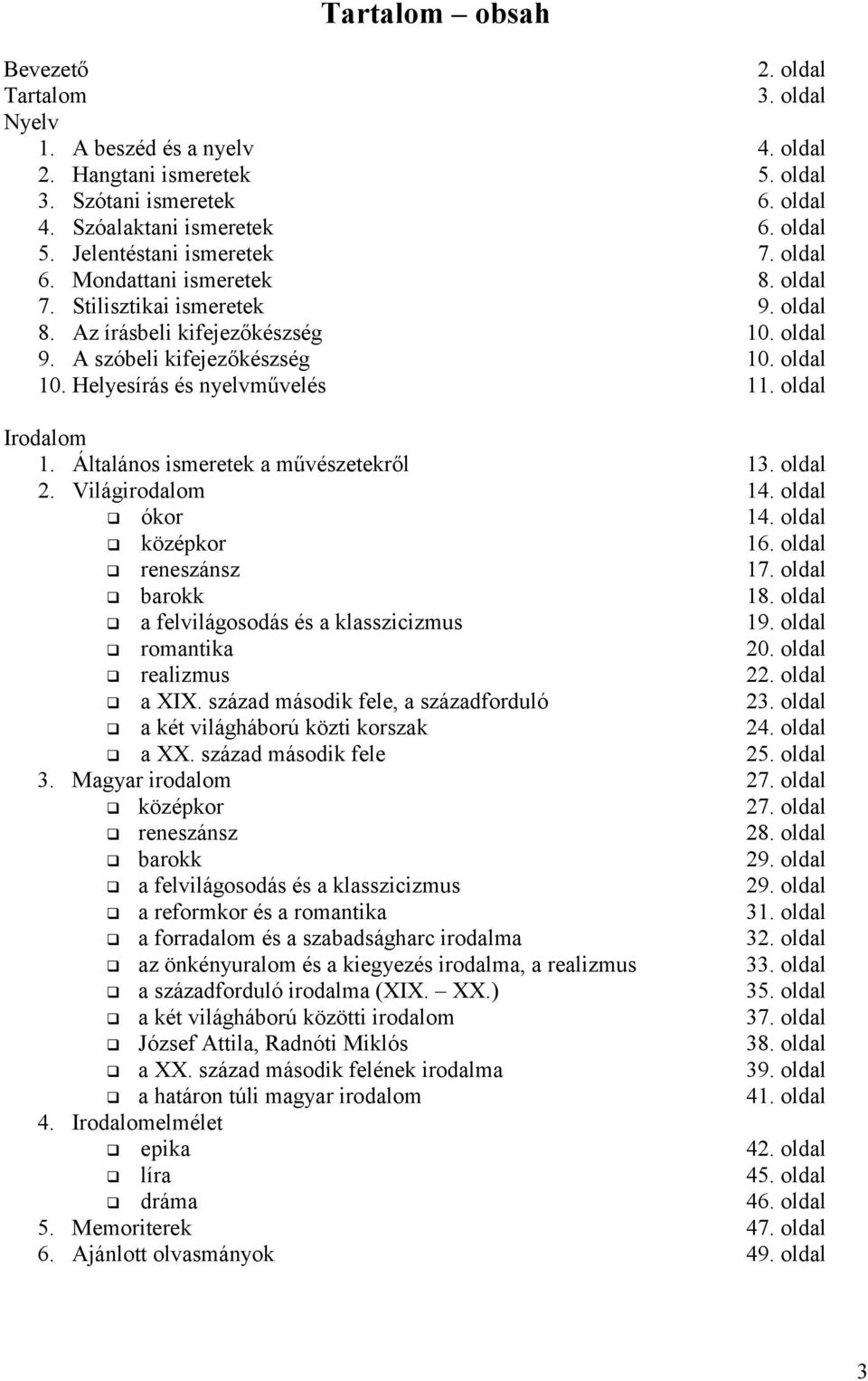 Helyesírás és nyelvművelés 11. oldal Irodalom 1. Általános ismeretek a művészetekről 13. oldal 2. Világirodalom 14. oldal ókor 14. oldal középkor 16. oldal reneszánsz 17. oldal barokk 18.