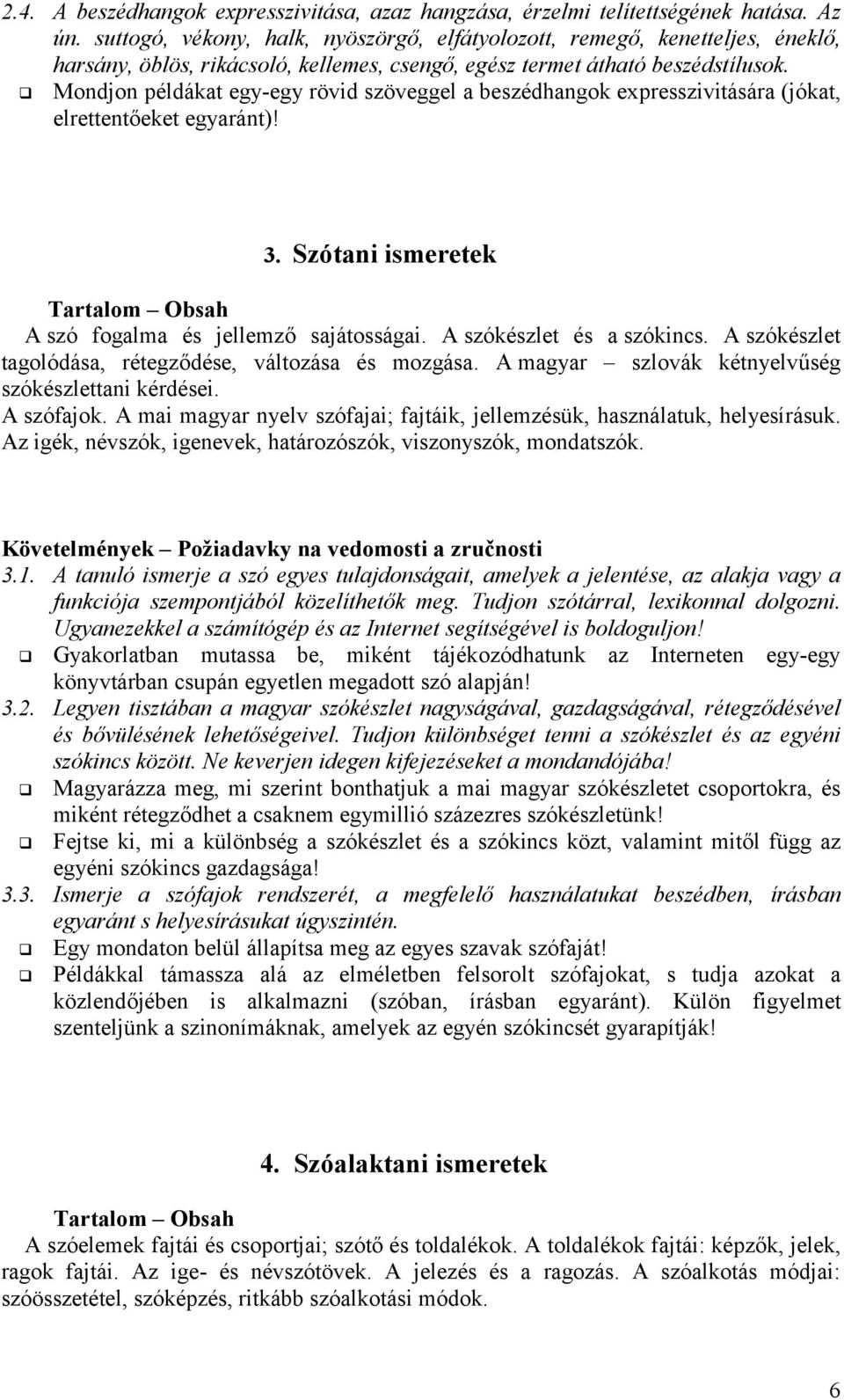 Mondjon példákat egy-egy rövid szöveggel a beszédhangok expresszivitására (jókat, elrettentőeket egyaránt)! 3. Szótani ismeretek Tartalom Obsah A szó fogalma és jellemző sajátosságai.