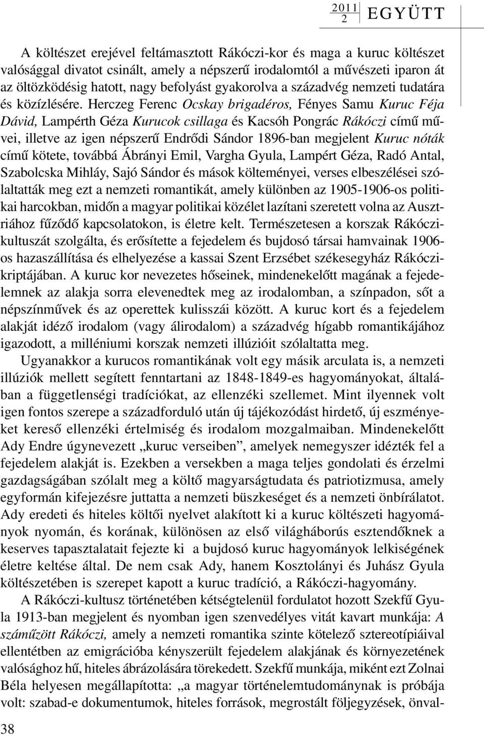 Herczeg Ferenc Ocskay brigadéros, Fényes Samu Kuruc Féja Dávid, Lampérth Géza Kurucok csillaga és Kacsóh Pongrác Rákóczi címû mûvei, illetve az igen népszerû Endrõdi Sándor 1896-ban megjelent Kuruc