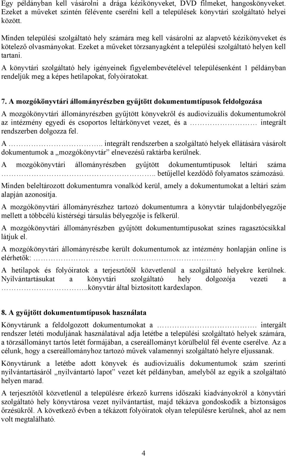 A könyvtári szolgáltató hely igényeinek figyelembevételével településenként 1 példányban rendeljük meg a képes hetilapokat, folyóiratokat. 7.