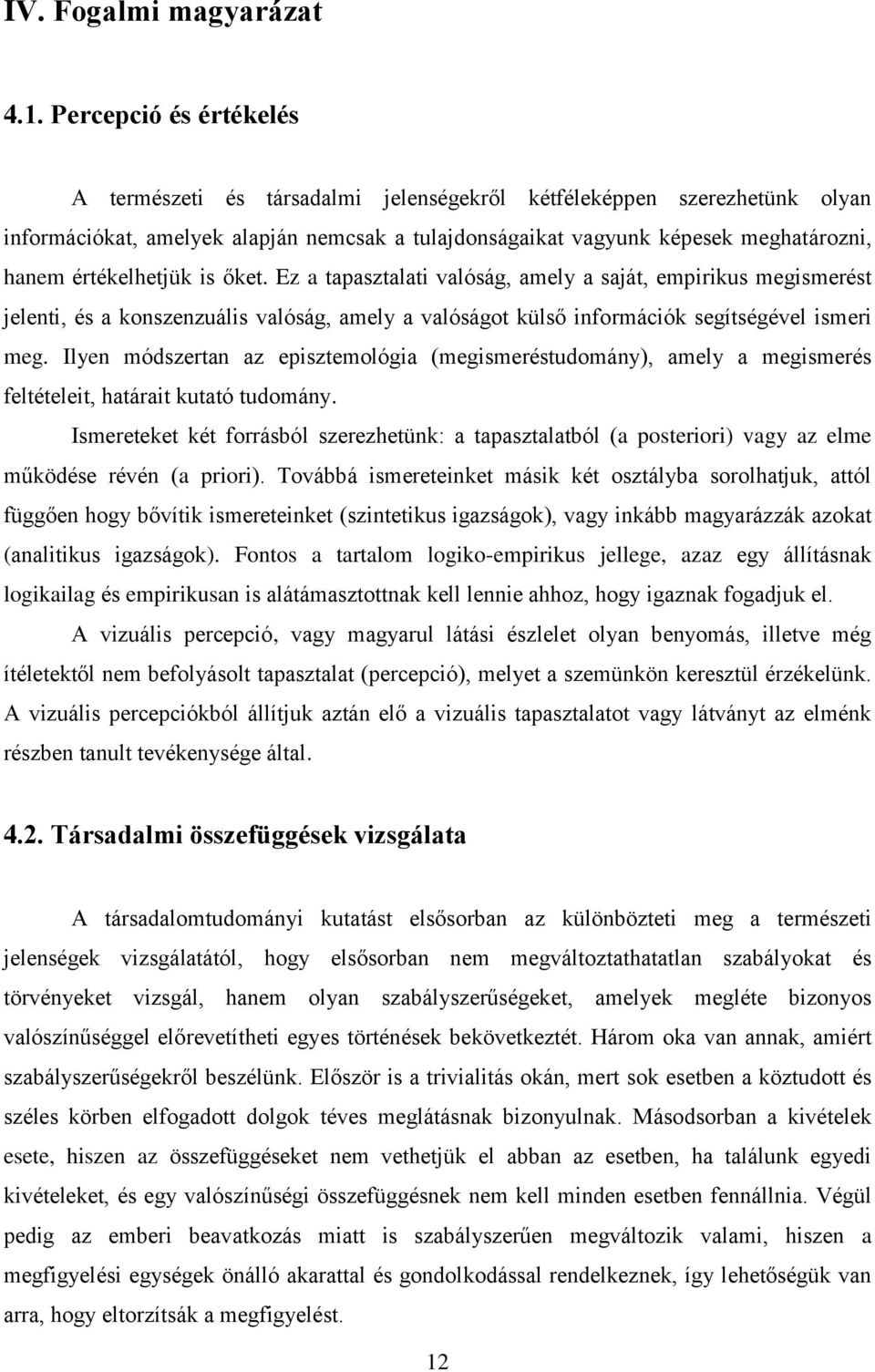 értékelhetjük is őket. Ez a tapasztalati valóság, amely a saját, empirikus megismerést jelenti, és a konszenzuális valóság, amely a valóságot külső információk segítségével ismeri meg.