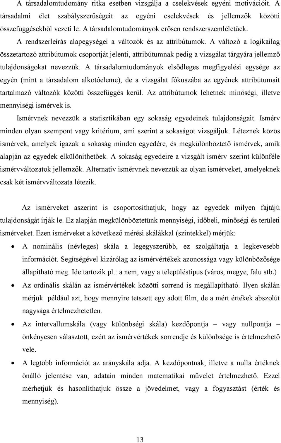 A változó a logikailag összetartozó attribútumok csoportját jelenti, attribútumnak pedig a vizsgálat tárgyára jellemző tulajdonságokat nevezzük.