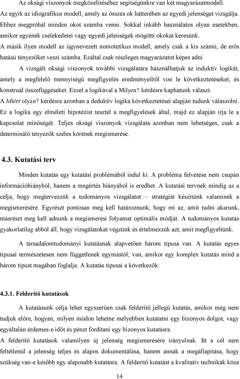 A másik ilyen modell az úgynevezett nomotetikus modell, amely csak a kis számú, de erős hatású tényezőket veszi számba. Ezáltal csak részleges magyarázatot képes adni.