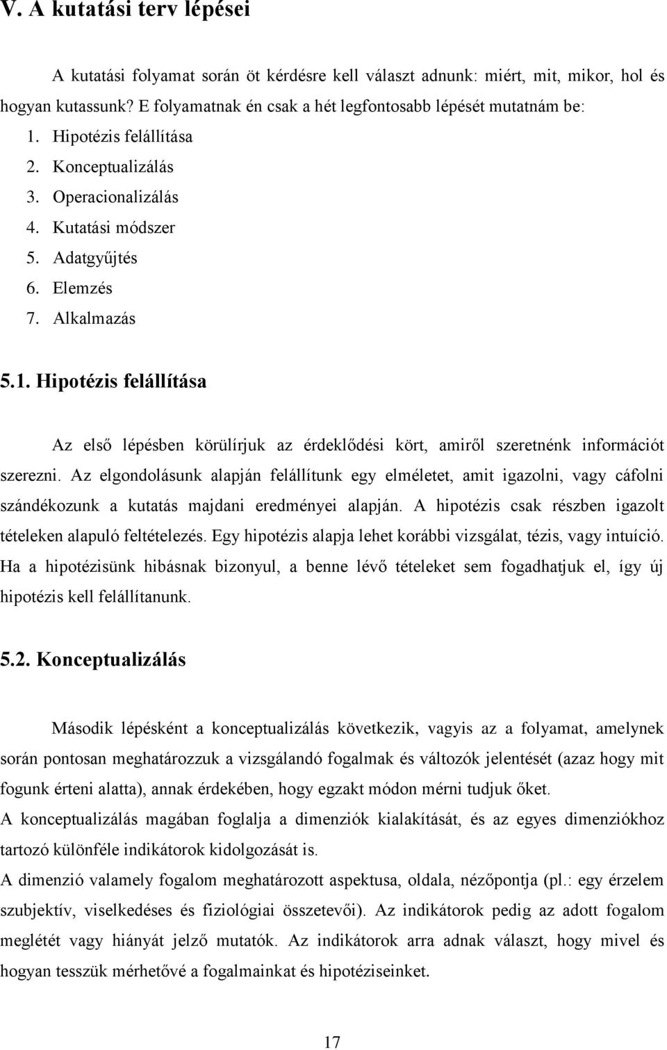 Hipotézis felállítása Az első lépésben körülírjuk az érdeklődési kört, amiről szeretnénk információt szerezni.