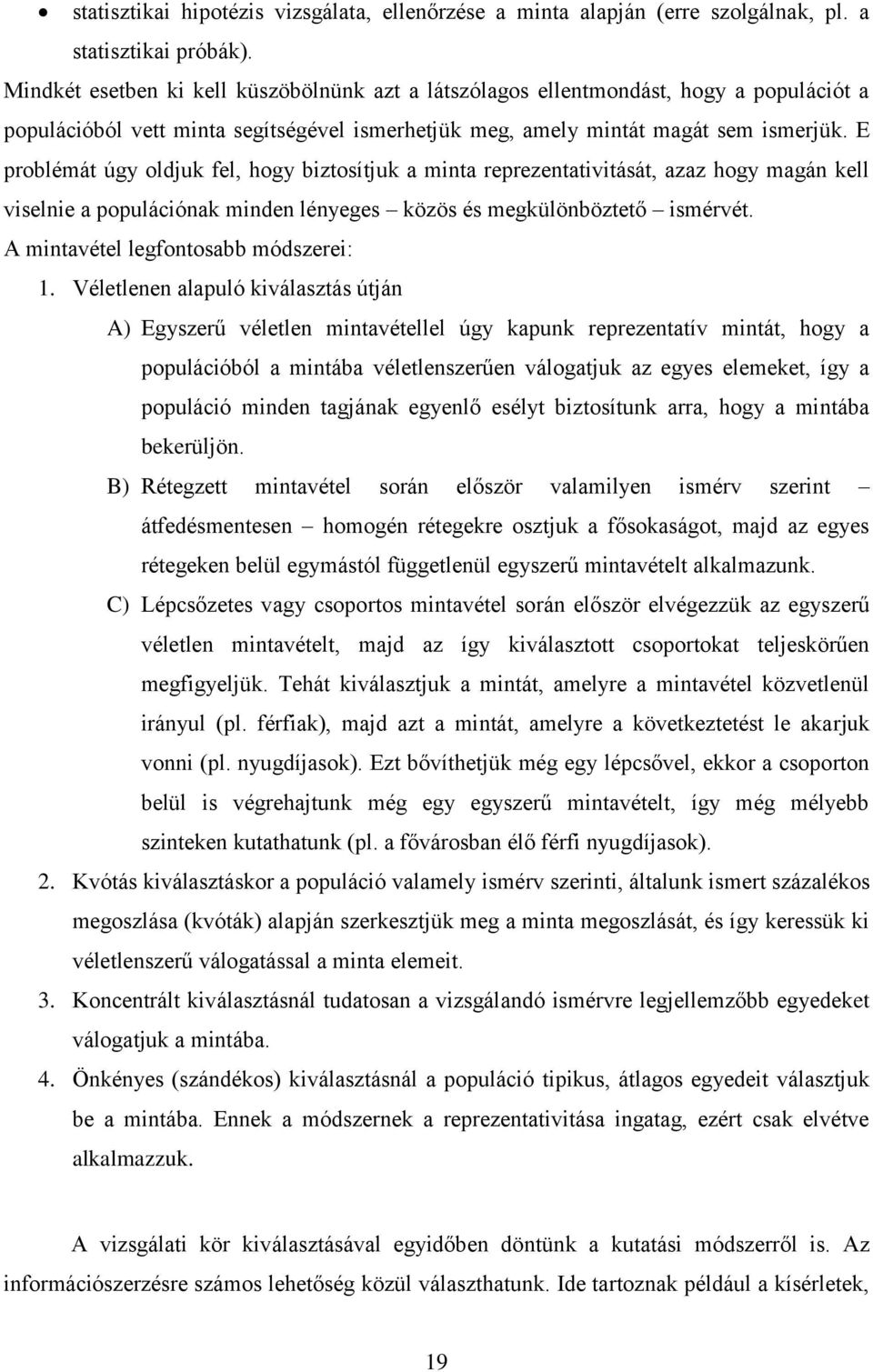 E problémát úgy oldjuk fel, hogy biztosítjuk a minta reprezentativitását, azaz hogy magán kell viselnie a populációnak minden lényeges közös és megkülönböztető ismérvét.