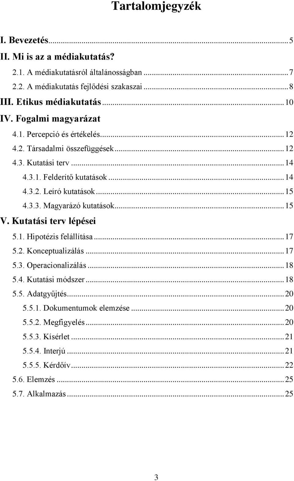 .. 15 4.3.3. Magyarázó kutatások... 15 V. Kutatási terv lépései 5.1. Hipotézis felállítása... 17 5.2. Konceptualizálás... 17 5.3. Operacionalizálás... 18 5.4. Kutatási módszer... 18 5.5. Adatgyűjtés.