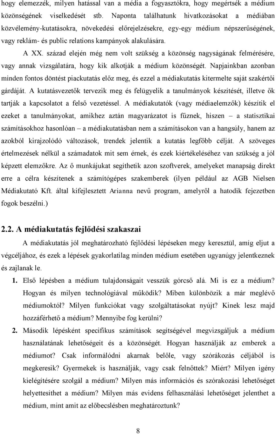 század elején még nem volt szükség a közönség nagyságának felmérésére, vagy annak vizsgálatára, hogy kik alkotják a médium közönségét.