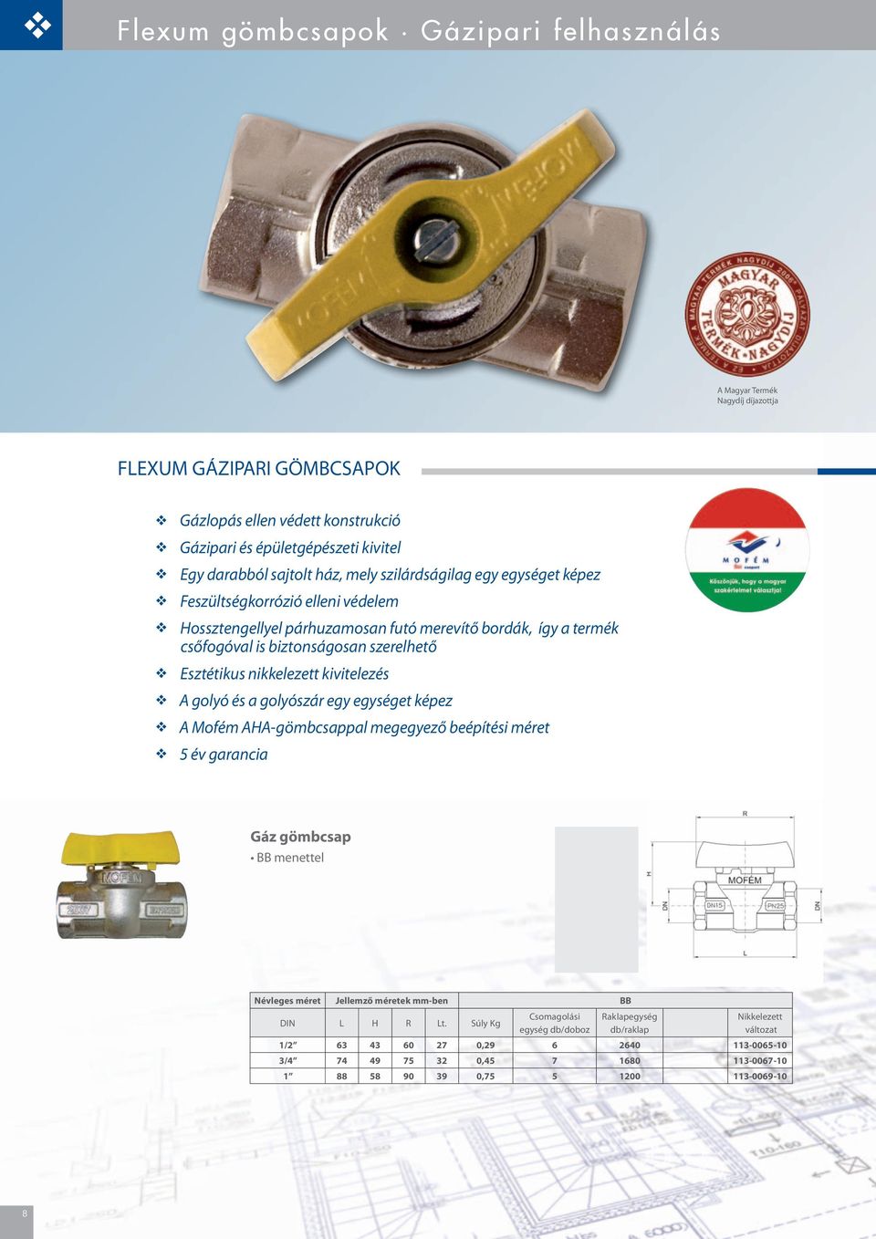 kivitelezés A golyó és a golyószár egy egységet képez A Mofém AHA-gömbcsappal megegyező beépítési méret 5 év garancia Gáz gömbcsap BB menettel Névleges méret Jellemző méretek mm-ben BB DIN L H R Lt.