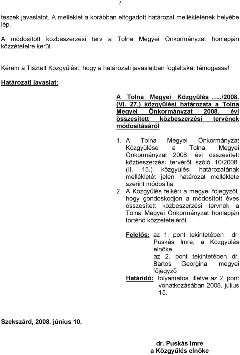 ) közgyűlési határozata a Tolna Megyei Önkormányzat 2008. évi összesített közbeszerzési tervének módosításáról 1. A Tolna Megyei Önkormányzat Közgyűlése a Tolna Megyei Önkormányzat 2008.