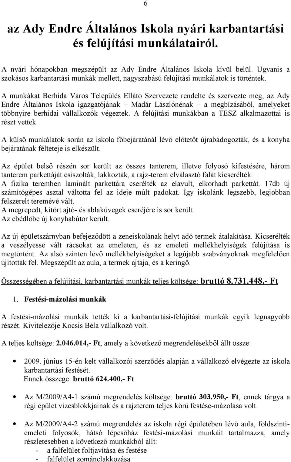 A munkákat Berhida Város Település Ellátó Szervezete rendelte és szervezte meg, az Ady Endre Általános Iskola igazgatójának Madár Lászlónénak a megbízásából, amelyeket többnyire berhidai vállalkozók