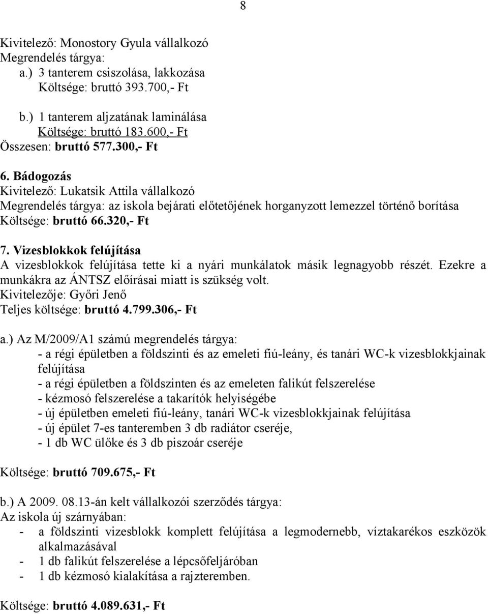 Bádogozás Kivitelező: Lukatsik Attila vállalkozó Megrendelés tárgya: az iskola bejárati előtetőjének horganyzott lemezzel történő borítása Költsége: bruttó 66.320,- Ft 7.