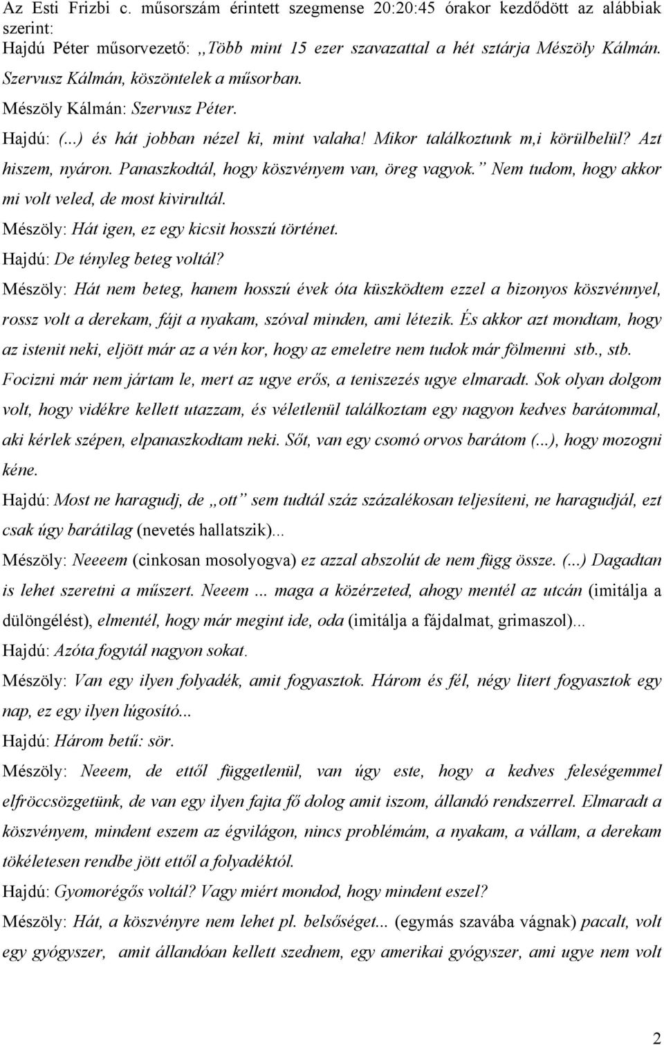 Panaszkodtál, hogy köszvényem van, öreg vagyok. Nem tudom, hogy akkor mi volt veled, de most kivirultál. Mészöly: Hát igen, ez egy kicsit hosszú történet. Hajdú: De tényleg beteg voltál?