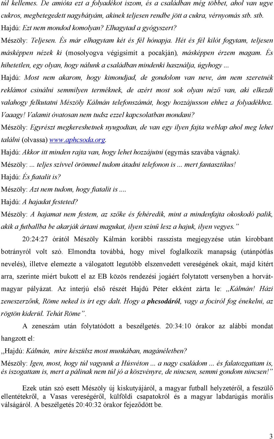 Hét és fél kilót fogytam, teljesen másképpen nézek ki (mosolyogva végigsimít a pocakján), másképpen érzem magam. És hihetetlen, egy olyan, hogy nálunk a családban mindenki használja, úgyhogy.