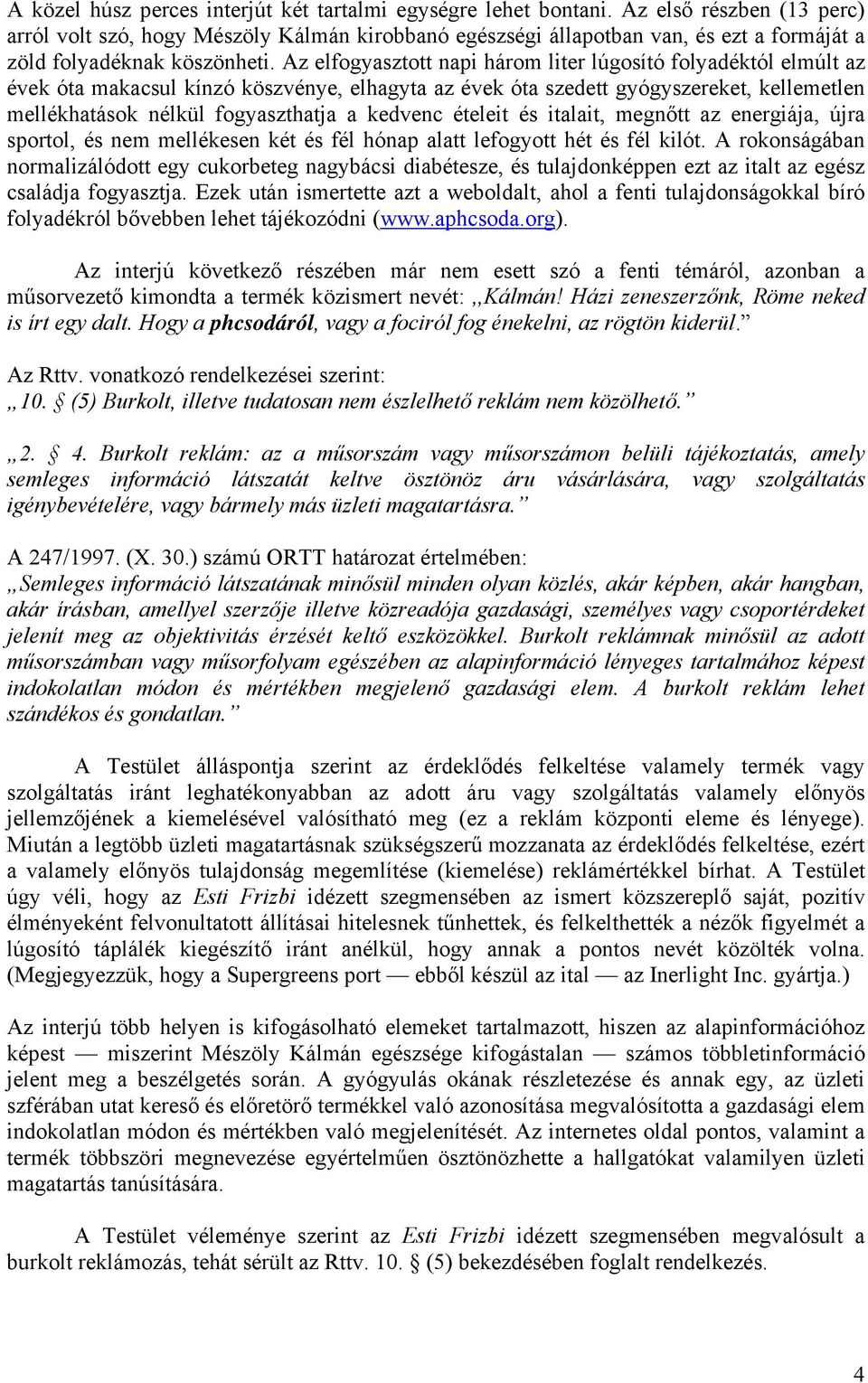 Az elfogyasztott napi három liter lúgosító folyadéktól elmúlt az évek óta makacsul kínzó köszvénye, elhagyta az évek óta szedett gyógyszereket, kellemetlen mellékhatások nélkül fogyaszthatja a