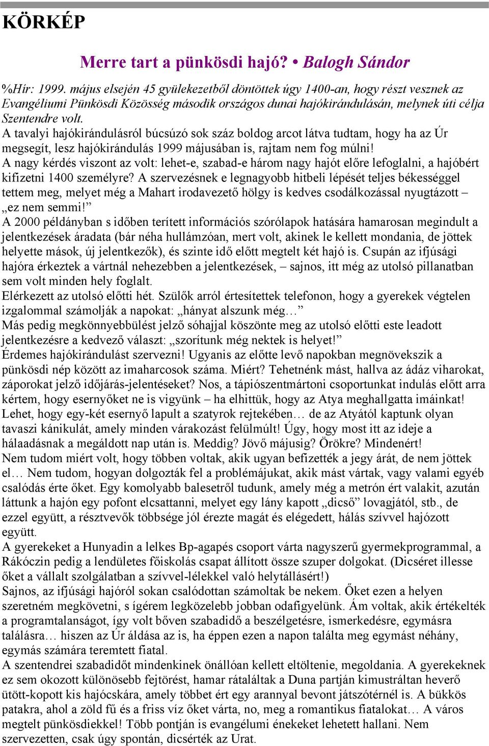 A tavalyi hajókirándulásról búcsúzó sok száz boldog arcot látva tudtam, hogy ha az Úr megsegít, lesz hajókirándulás 1999 májusában is, rajtam nem fog múlni!