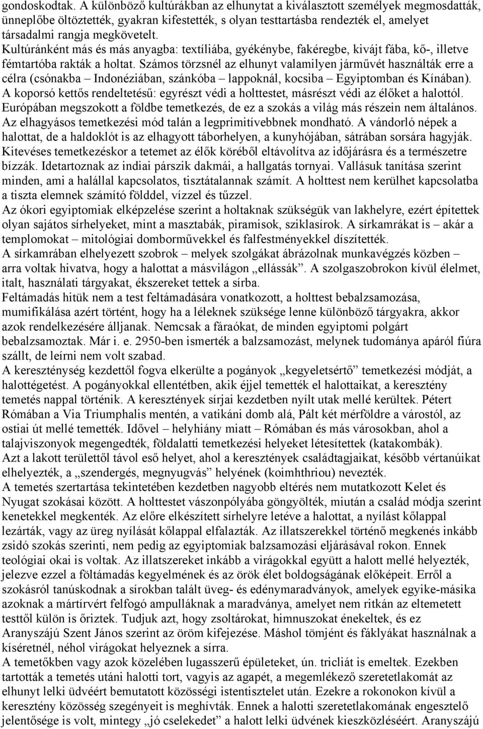 Kultúránként más és más anyagba: textíliába, gyékénybe, fakéregbe, kivájt fába, kő-, illetve fémtartóba rakták a holtat.