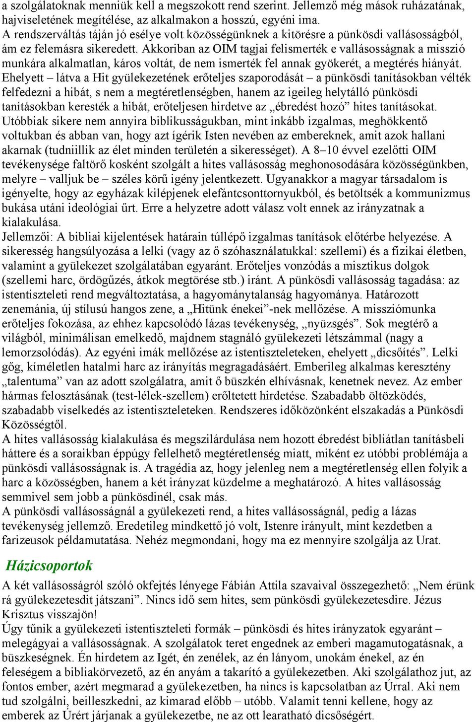 Akkoriban az OIM tagjai felismerték e vallásosságnak a misszió munkára alkalmatlan, káros voltát, de nem ismerték fel annak gyökerét, a megtérés hiányát.