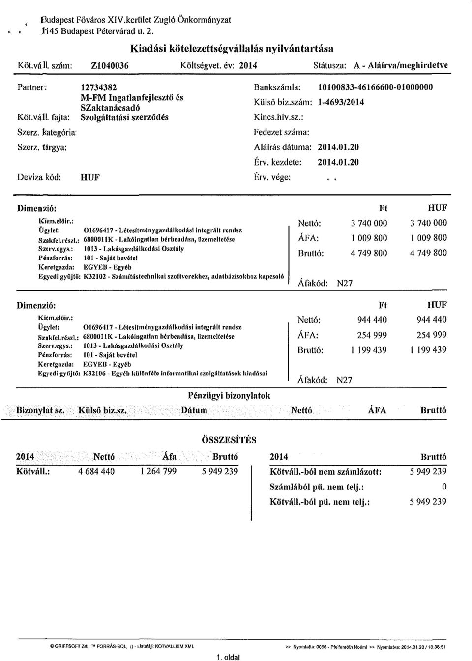 tárgya: Deviza kód: 12734382 M-FM Ingatlanfejlesztő és SZaktanácsadó Szolgáltatási szerződés HUF Bankszámla: 10100833-46166600-01000000 Külső biz.szám: 1-4693/2014 Kincs, hiv.sz.: Fedezet száma: Aláírás dátuma: 2014.