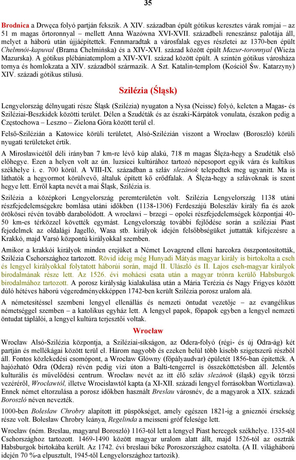 század között épült Mazur-toronnyal (Wieża Mazurska). A gótikus plébániatemplom a XIV-XVI. század között épült. A szintén gótikus városháza tornya és homlokzata a XIV. századból származik. A Szt.