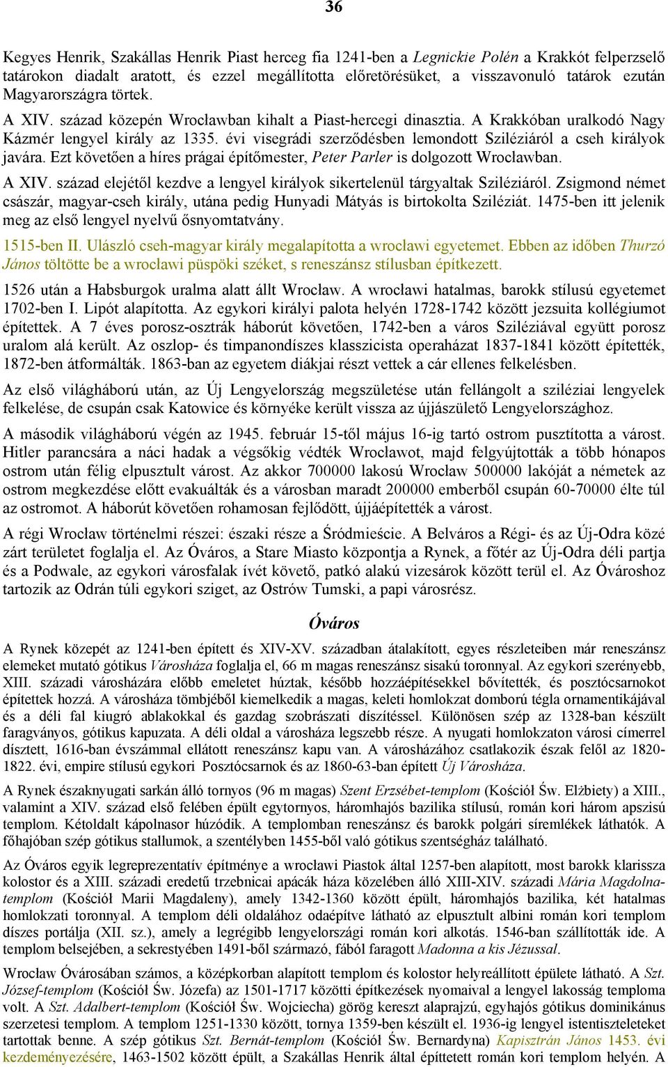 évi visegrádi szerződésben lemondott Sziléziáról a cseh királyok javára. Ezt követően a híres prágai építőmester, Peter Parler is dolgozott Wrocławban. A XIV.