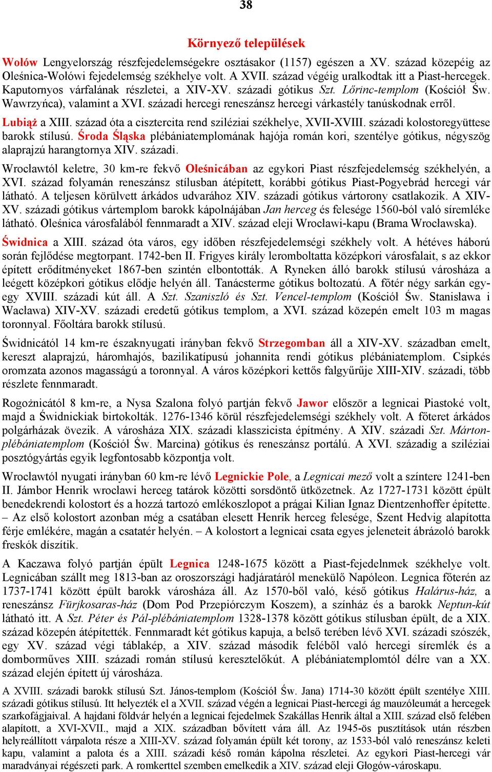 századi hercegi reneszánsz hercegi várkastély tanúskodnak erről. Lubiąż a XIII. század óta a cisztercita rend sziléziai székhelye, XVII-XVIII. századi kolostoregyüttese barokk stílusú.