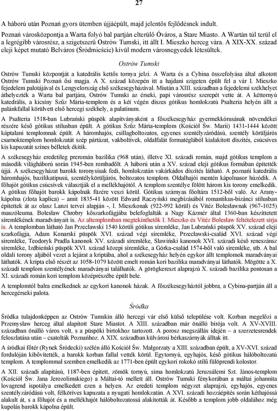 század eleji képet mutató Belváros (Śródmieście) kívül modern városnegyedek létesültek. Ostrów Tumski Ostrów Tumski központját a katedrális kettős tornya jelzi.