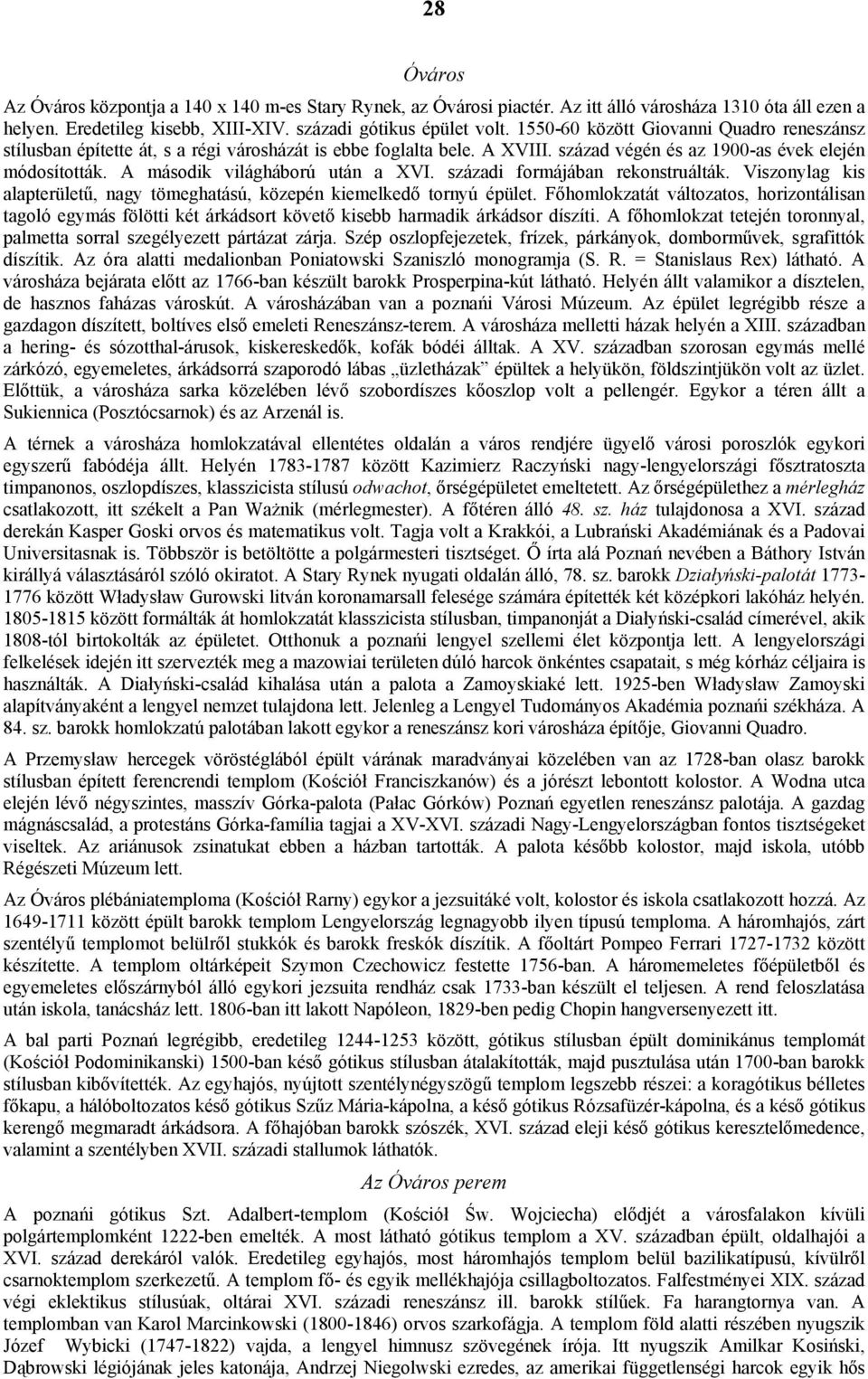 A második világháború után a XVI. századi formájában rekonstruálták. Viszonylag kis alapterületű, nagy tömeghatású, közepén kiemelkedő tornyú épület.