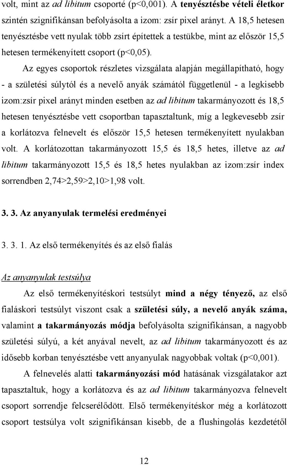 Az egyes csoportok részletes vizsgálata alapján megállapítható, hogy - a születési súlytól és a nevelő anyák számától függetlenül - a legkisebb izom:zsír pixel arányt minden esetben az ad libitum