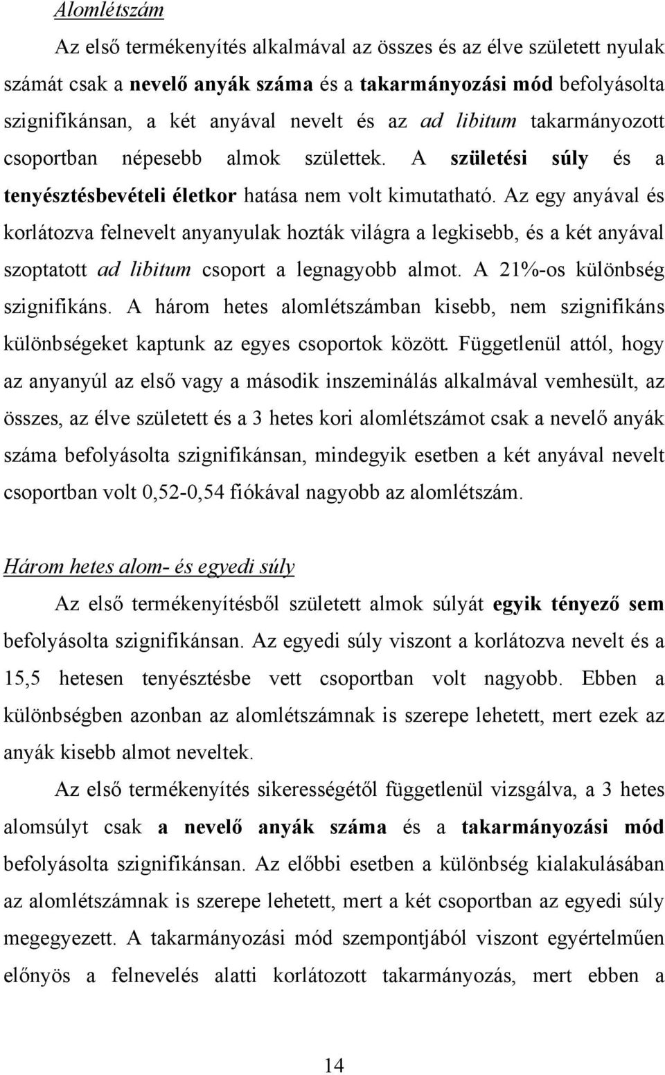 Az egy anyával és korlátozva felnevelt anyanyulak hozták világra a legkisebb, és a két anyával szoptatott ad libitum csoport a legnagyobb almot. A 21%-os különbség szignifikáns.