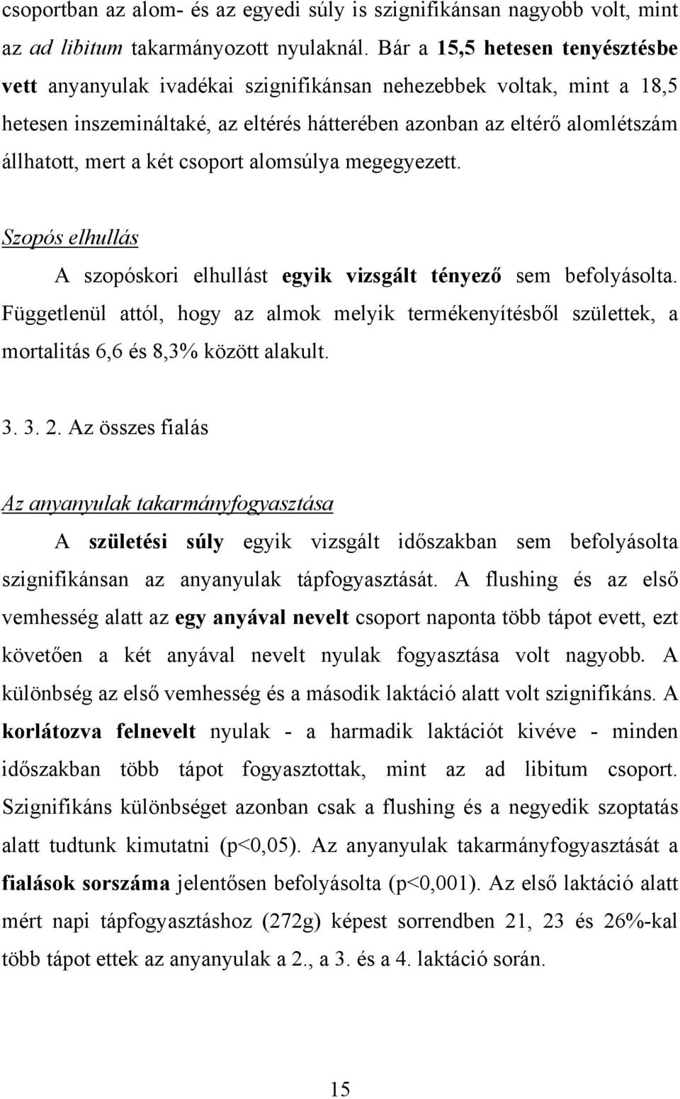 két csoport alomsúlya megegyezett. Szopós elhullás A szopóskori elhullást egyik vizsgált tényező sem befolyásolta.