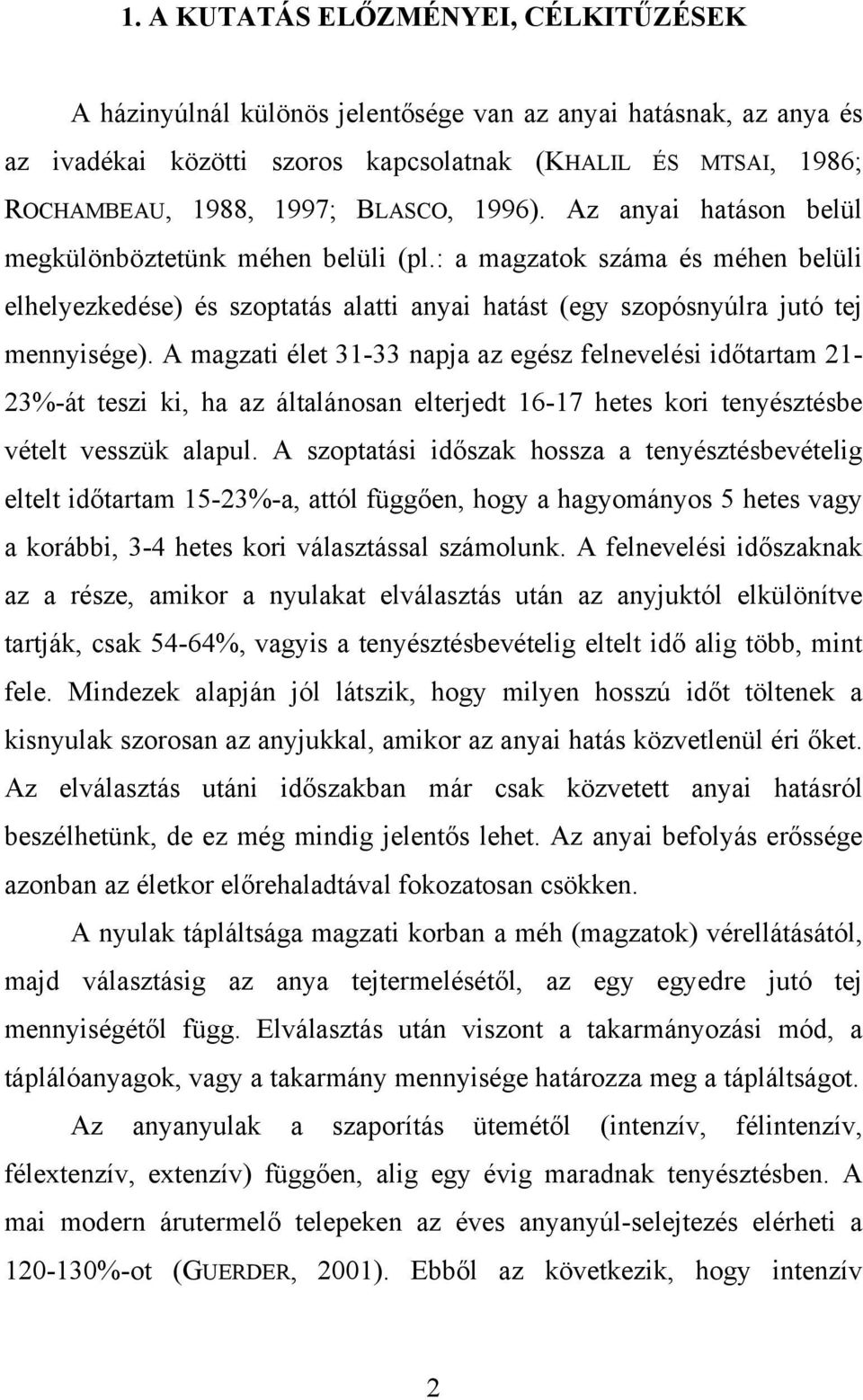 A magzati élet 31-33 napja az egész felnevelési időtartam 21-23%-át teszi ki, ha az általánosan elterjedt 16-17 hetes kori tenyésztésbe vételt vesszük alapul.