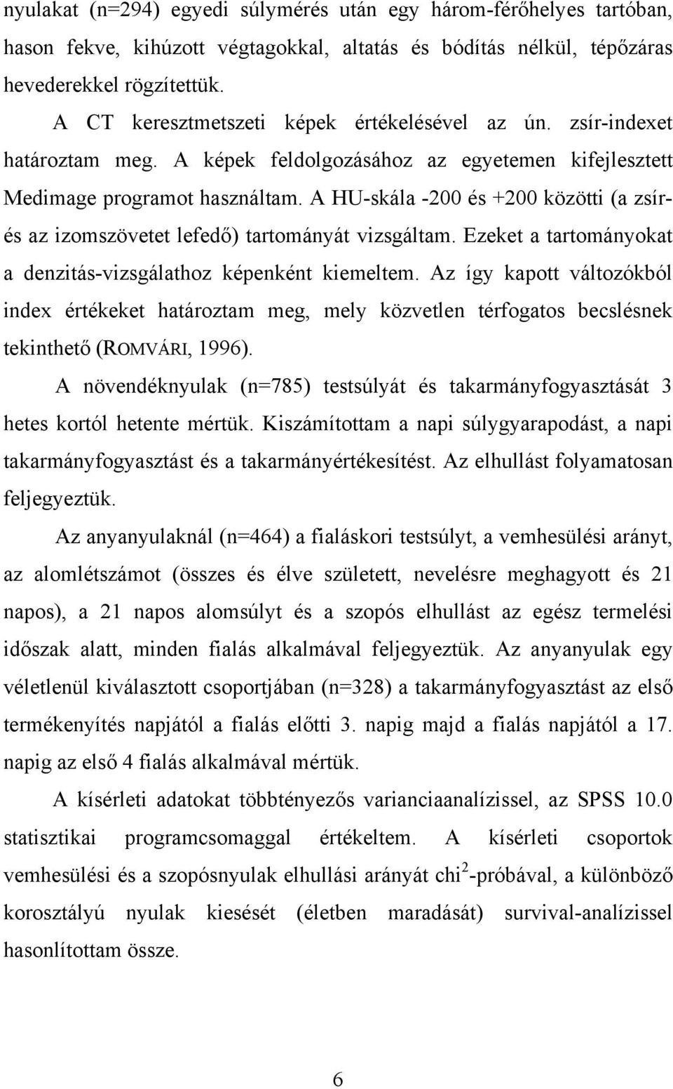 A HU-skála -200 és +200 közötti (a zsírés az izomszövetet lefedő) tartományát vizsgáltam. Ezeket a tartományokat a denzitás-vizsgálathoz képenként kiemeltem.