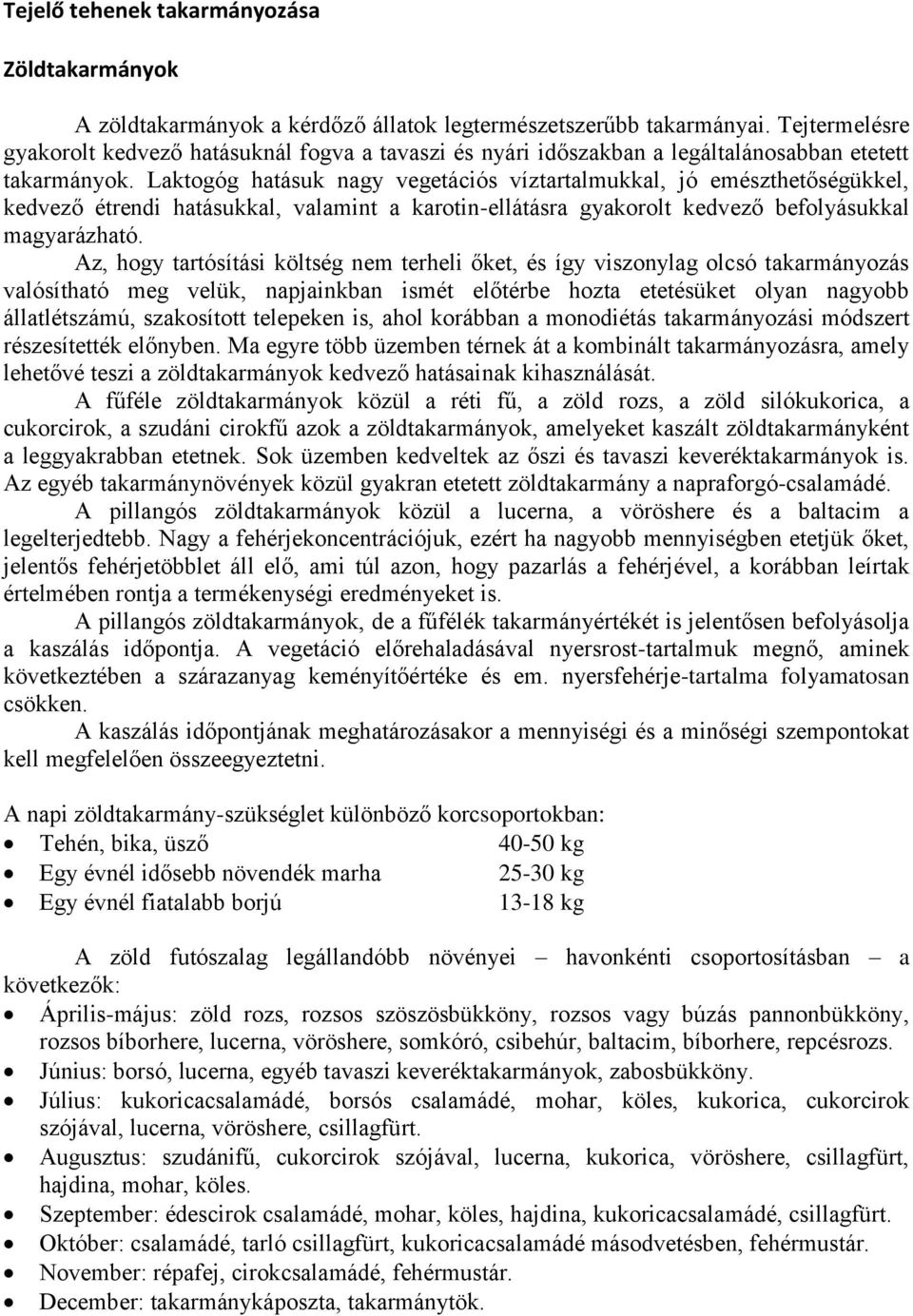 Laktogóg hatásuk nagy vegetációs víztartalmukkal, jó emészthetőségükkel, kedvező étrendi hatásukkal, valamint a karotin-ellátásra gyakorolt kedvező befolyásukkal magyarázható.