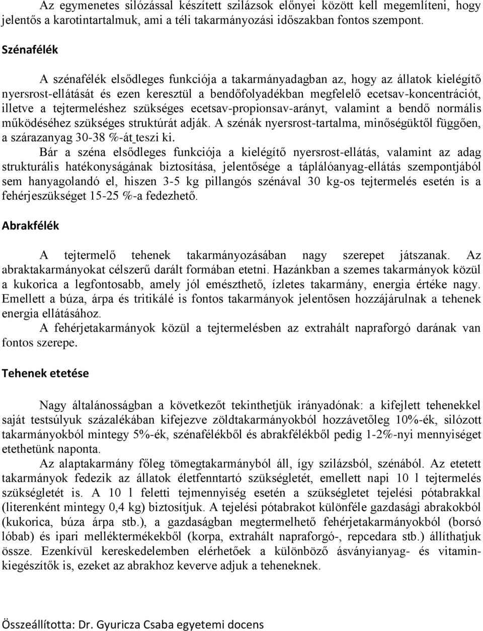 tejtermeléshez szükséges ecetsav-propionsav-arányt, valamint a bendő normális működéséhez szükséges struktúrát adják.