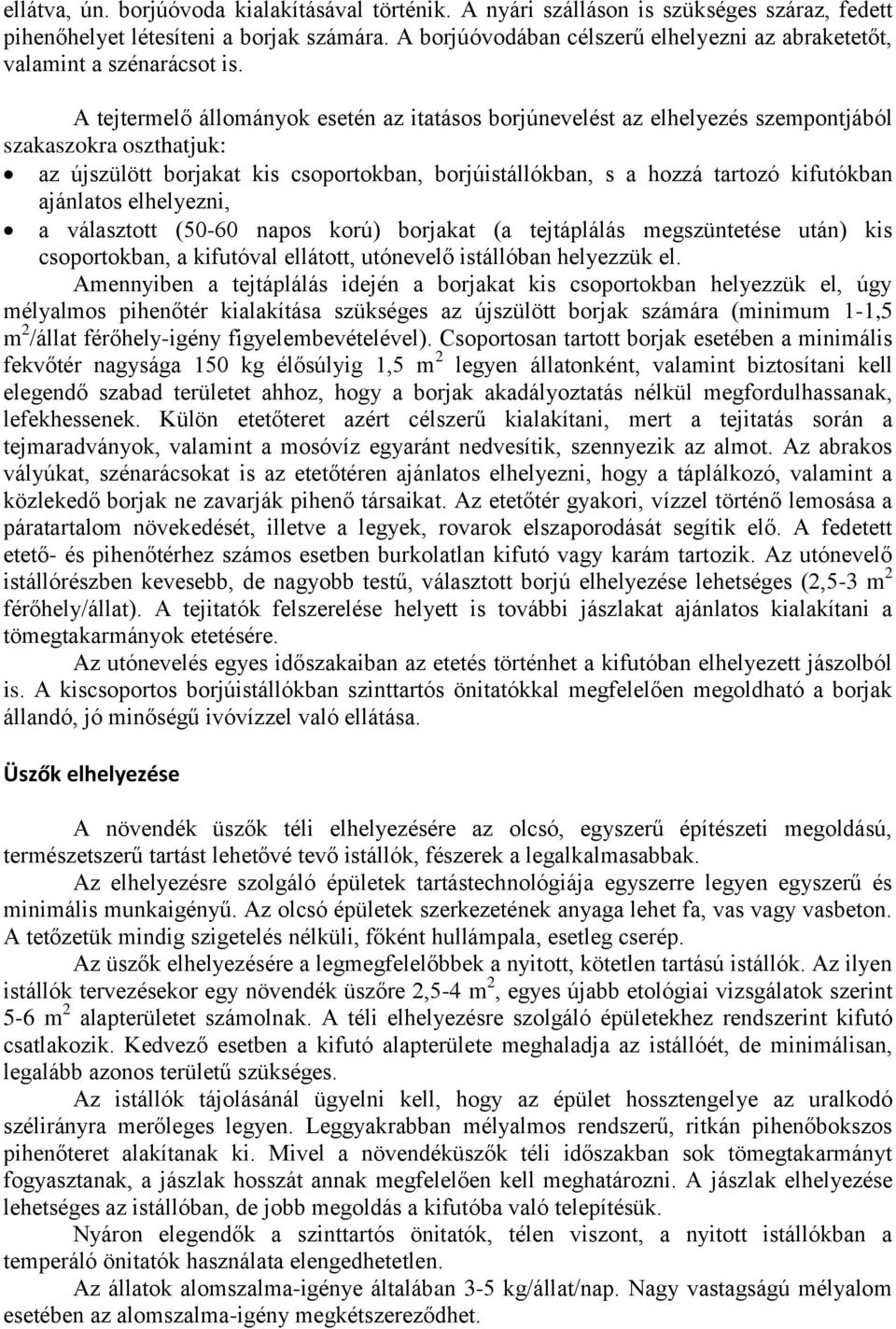 A tejtermelő állományok esetén az itatásos borjúnevelést az elhelyezés szempontjából szakaszokra oszthatjuk: az újszülött borjakat kis csoportokban, borjúistállókban, s a hozzá tartozó kifutókban