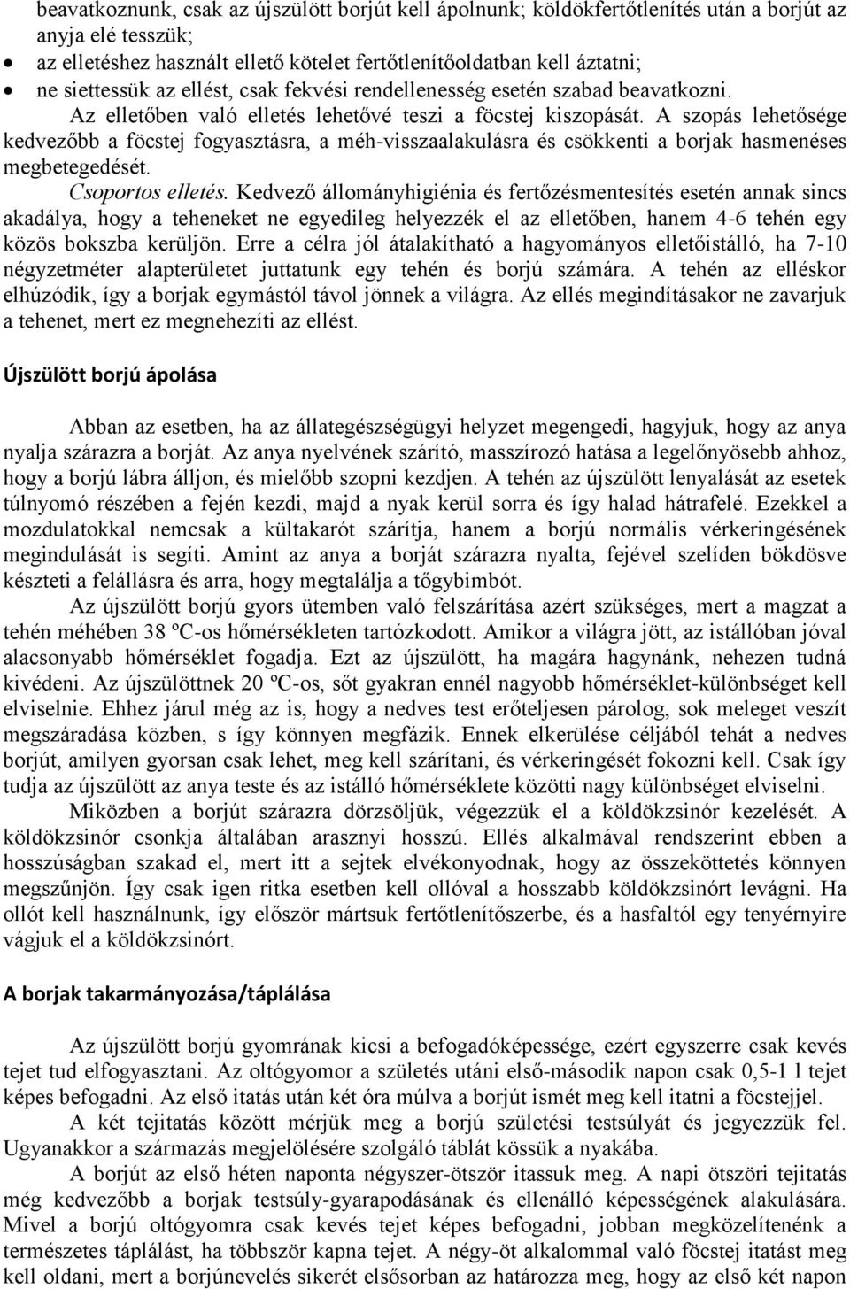 A szopás lehetősége kedvezőbb a föcstej fogyasztásra, a méh-visszaalakulásra és csökkenti a borjak hasmenéses megbetegedését. Csoportos elletés.