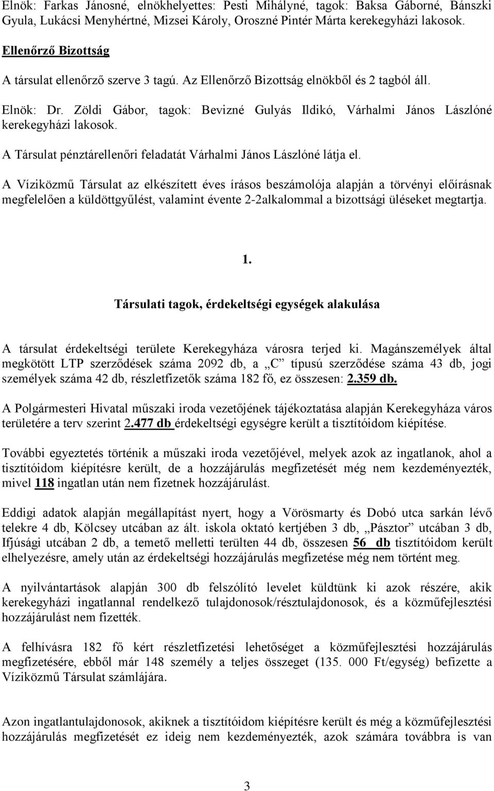 Zöldi Gábor, tagok: Bevizné Gulyás Ildikó, Várhalmi János Lászlóné kerekegyházi lakosok. A Társulat pénztárellenőri feladatát Várhalmi János Lászlóné látja el.