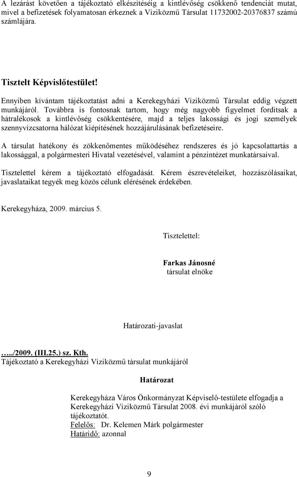 Továbbra is fontosnak tartom, hogy még nagyobb figyelmet fordítsak a hátralékosok a kintlévőség csökkentésére, majd a teljes lakossági és jogi személyek szennyvízcsatorna hálózat kiépítésének