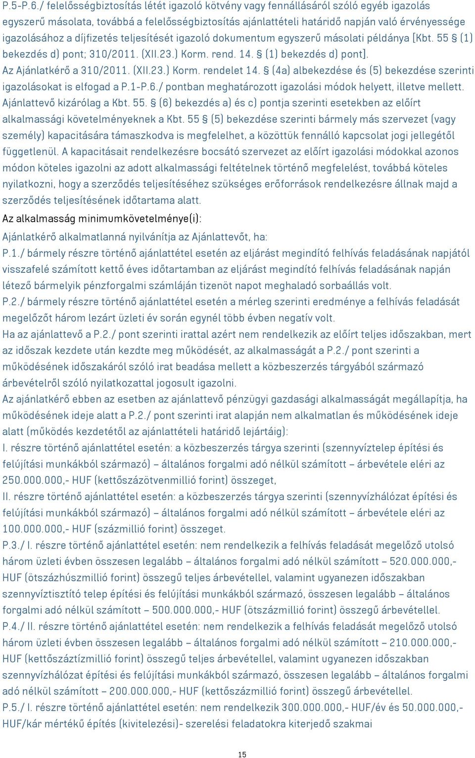 díjfizetés teljesítését igazoló dokumentum egyszerű másolati példánya [Kbt. 55 (1) bekezdés d) pont; 310/2011. (XII.23.) Korm. rend. 14. (1) bekezdés d) pont]. Az Ajánlatkérő a 310/2011. (XII.23.) Korm. rendelet 14.